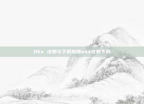 Okx 注册与下载指南okx注册下载