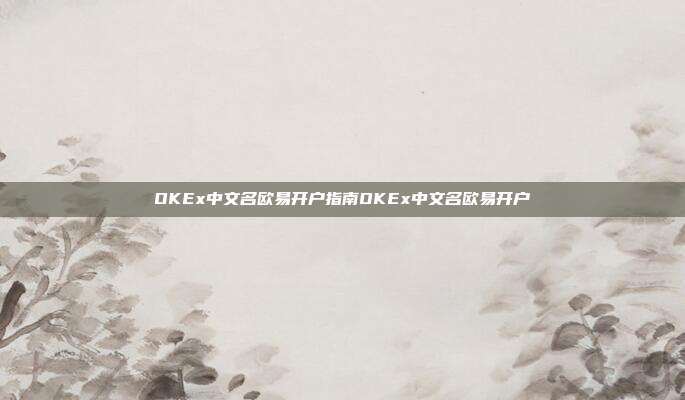 OKEx中文名欧易开户指南OKEx中文名欧易开户