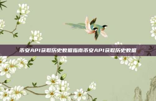 币安API获取历史数据指南币安API获取历史数据