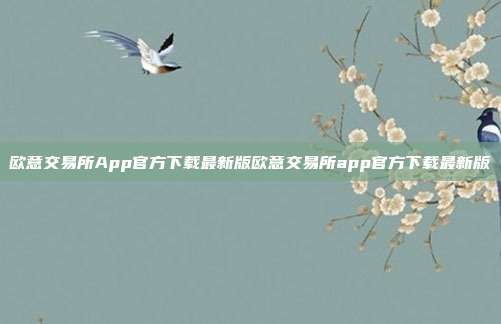 欧意交易所App官方下载最新版欧意交易所app官方下载最新版