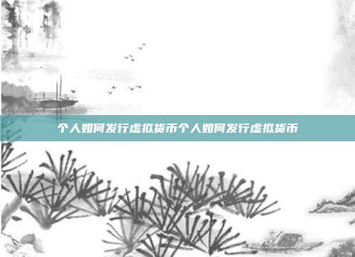 个人如何发行虚拟货币个人如何发行虚拟货币