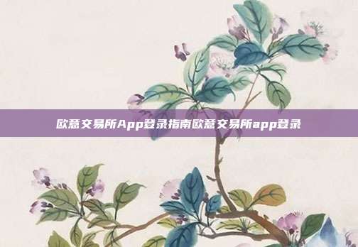 欧意交易所App登录指南欧意交易所app登录