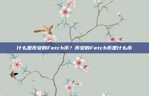 什么是币安的Fetch币？币安的Fetch币是什么币