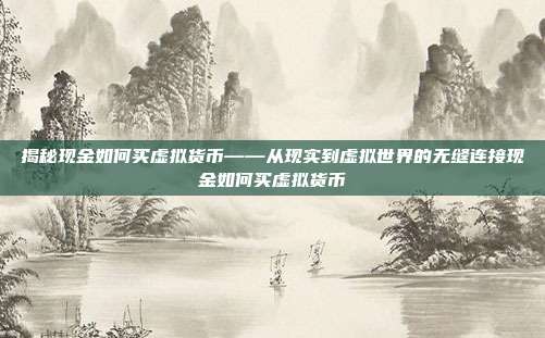 揭秘现金如何买虚拟货币——从现实到虚拟世界的无缝连接现金如何买虚拟货币