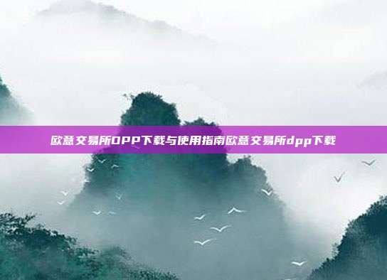 欧意交易所DPP下载与使用指南欧意交易所dpp下载