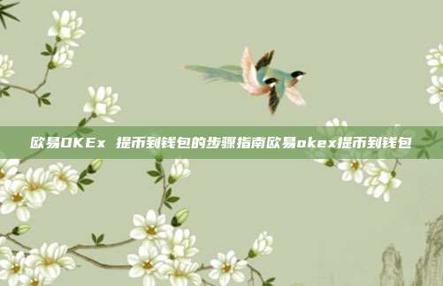 欧易OKEx 提币到钱包的步骤指南欧易okex提币到钱包