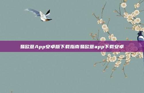 易欧意App安卓版下载指南易欧意app下载安卓