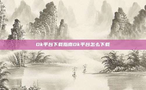 Ok平台下载指南Ok平台怎么下载