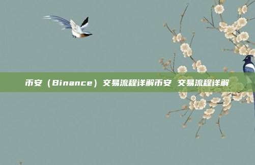 币安（Binance）交易流程详解币安 交易流程详解