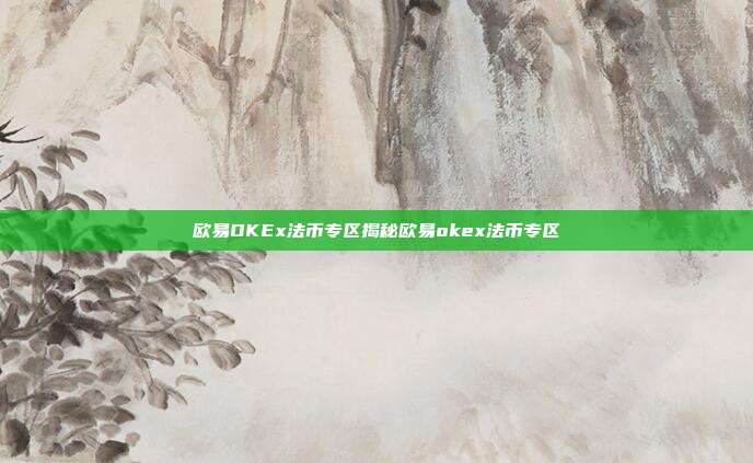 欧易OKEx法币专区揭秘欧易okex法币专区