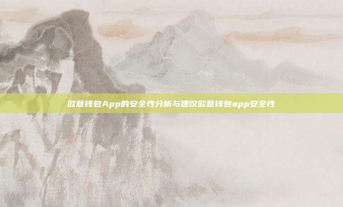 欧意钱包App的安全性分析与建议欧意钱包app安全性