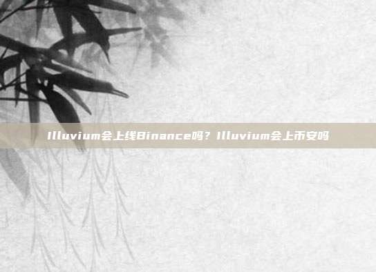 Illuvium会上线Binance吗？Illuvium会上币安吗