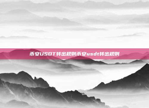 币安USDT转出规则币安usdt转出规则