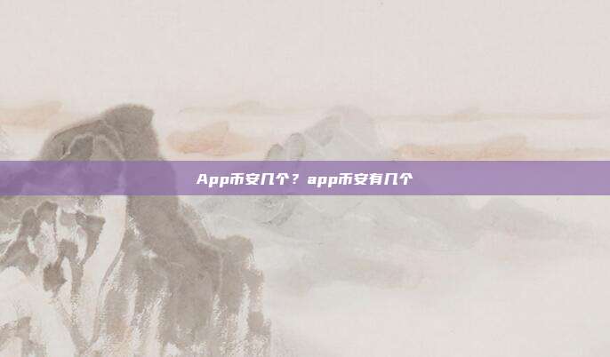 App币安几个？app币安有几个