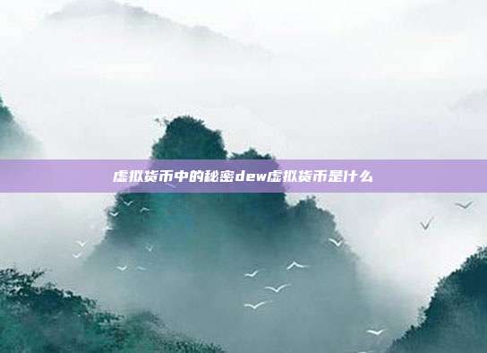 虚拟货币中的秘密dew虚拟货币是什么