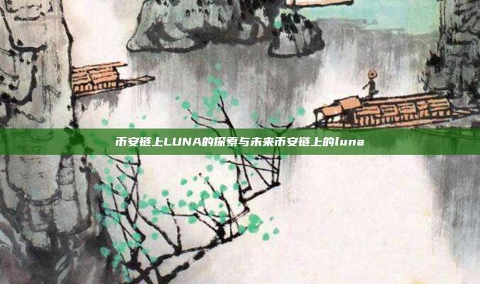 币安链上LUNA的探索与未来币安链上的luna