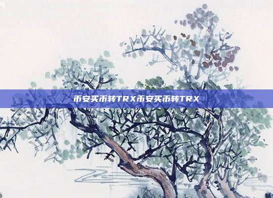 币安买币转TRX币安买币转TRX