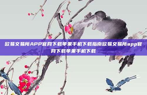 欧易交易所APP官网下载苹果手机下载指南欧易交易所app官网下载苹果手机下载