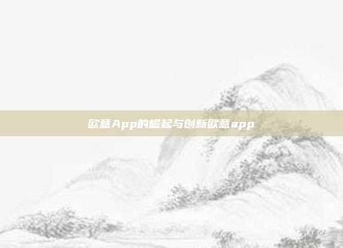 欧意App的崛起与创新欧意app