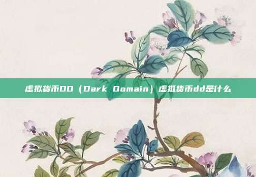 虚拟货币DD（Dark Domain）虚拟货币dd是什么