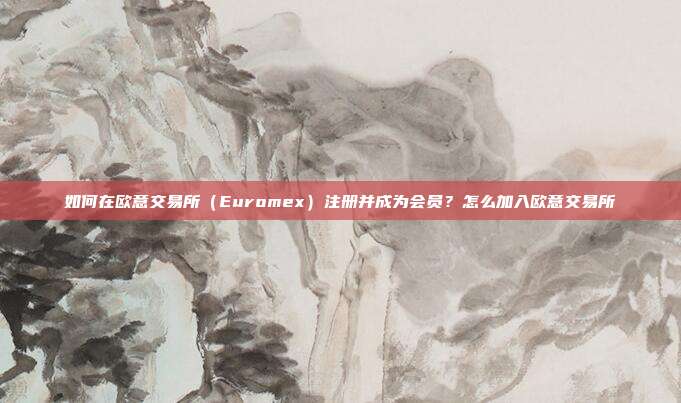 如何在欧意交易所（Euromex）注册并成为会员？怎么加入欧意交易所