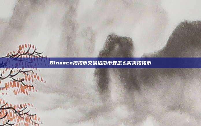 Binance狗狗币交易指南币安怎么买卖狗狗币