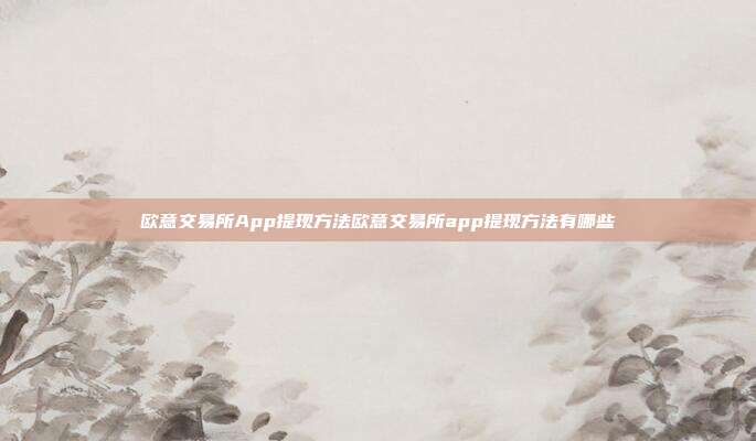 欧意交易所App提现方法欧意交易所app提现方法有哪些