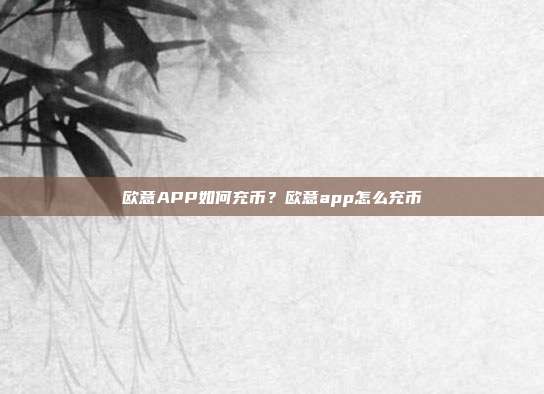 欧意APP如何充币？欧意app怎么充币