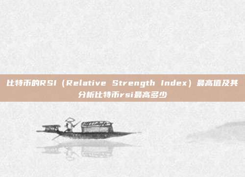 比特币的RSI（Relative Strength Index）最高值及其分析比特币rsi最高多少