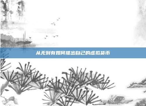 从无到有如何推出自己的虚拟货币