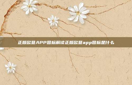 正版欧意APP图标解读正版欧意app图标是什么