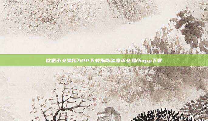 欧意币交易所APP下载指南欧意币交易所app下载