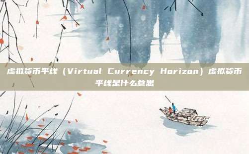 虚拟货币平线（Virtual Currency Horizon）虚拟货币平线是什么意思