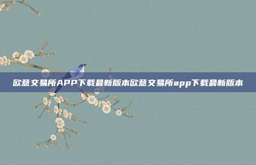 欧意交易所APP下载最新版本欧意交易所app下载最新版本