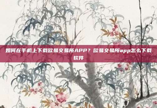 如何在手机上下载欧易交易所APP？欧易交易所app怎么下载软件