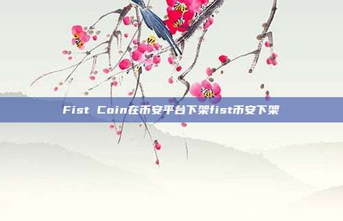 Fist Coin在币安平台下架fist币安下架