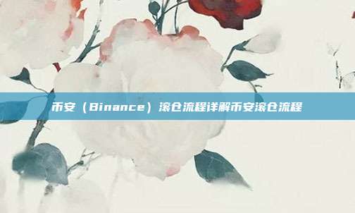 币安（Binance）滚仓流程详解币安滚仓流程