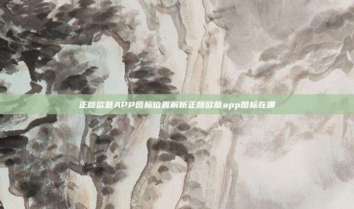 正版欧意APP图标位置解析正版欧意app图标在哪