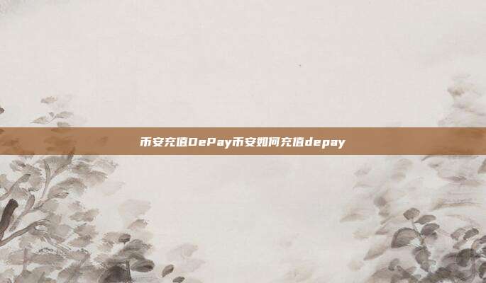 币安充值DePay币安如何充值depay