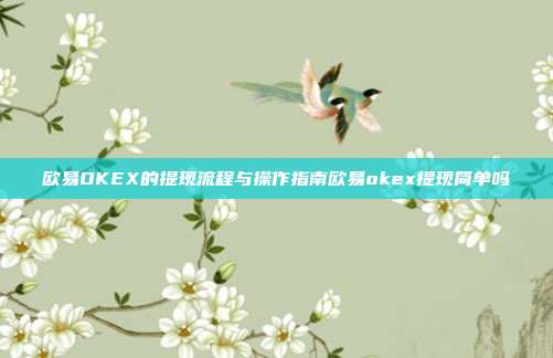 欧易OKEX的提现流程与操作指南欧易okex提现简单吗