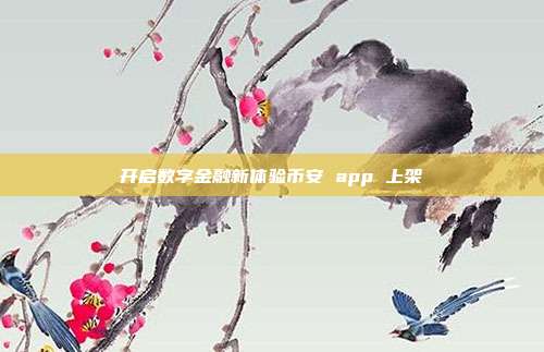 开启数字金融新体验币安 app 上架