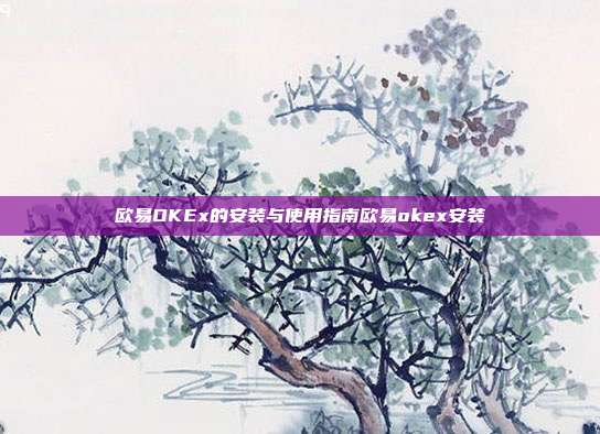 欧易OKEx的安装与使用指南欧易okex安装