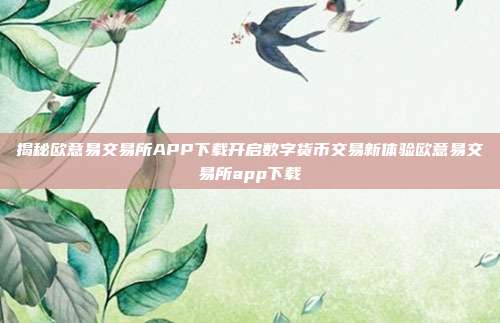 揭秘欧意易交易所APP下载开启数字货币交易新体验欧意易交易所app下载