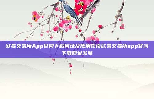 欧易交易所App官网下载网址及使用指南欧易交易所app官网下载网址欧易