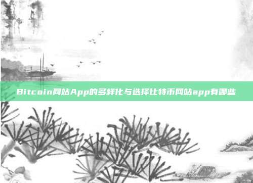 Bitcoin网站App的多样化与选择比特币网站app有哪些