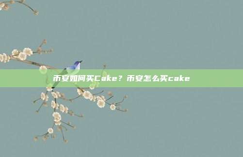 币安如何买Cake？币安怎么买cake