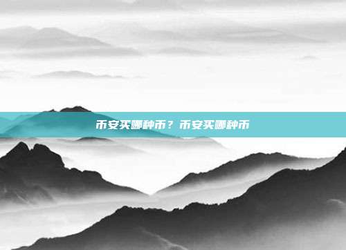 币安买哪种币？币安买哪种币