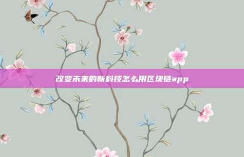 改变未来的新科技怎么用区块链app