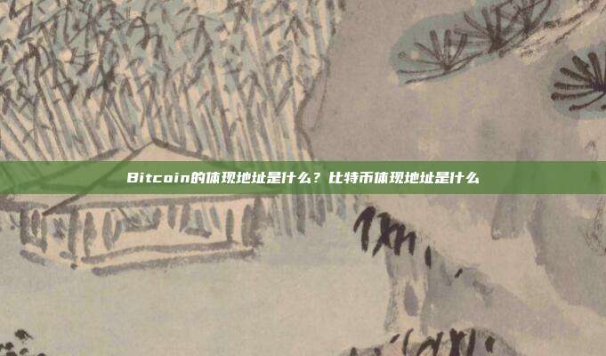 Bitcoin的体现地址是什么？比特币体现地址是什么