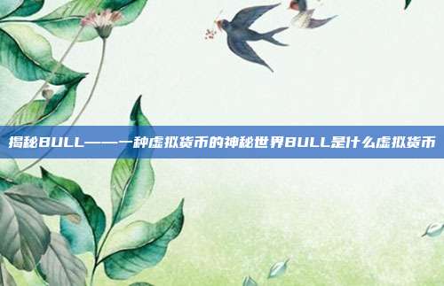 揭秘BULL——一种虚拟货币的神秘世界BULL是什么虚拟货币